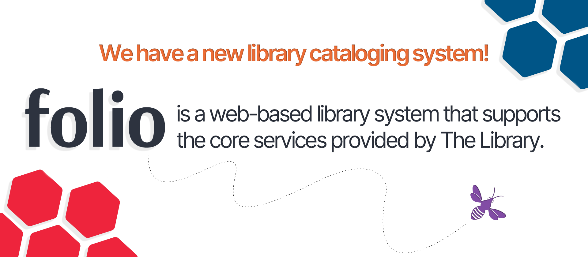 We have a new library cataloging system! Folio is a web-based library system that supports the core services provided by The Library.