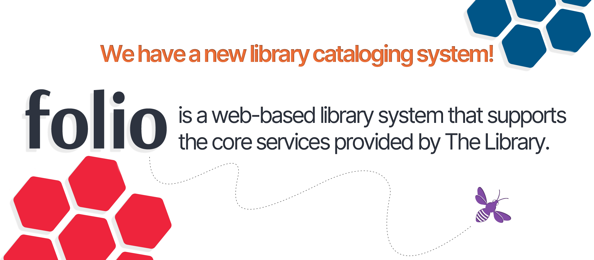 We have a new library cataloging system! Folio is a web-based library system that supports the core services provided by The Library.